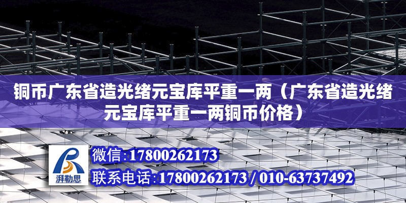 铜币广东省造光绪元宝库平重一两（广东省造光绪元宝库平重一两铜币价格）