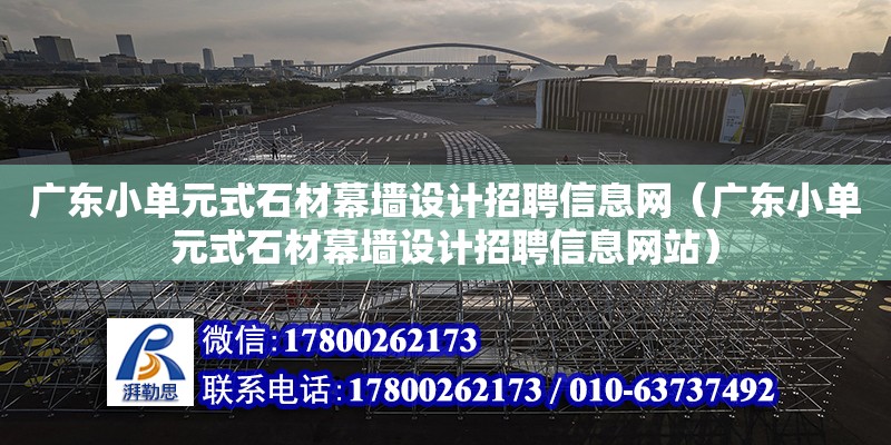 广东小单元式石材幕墙设计招聘信息网（广东小单元式石材幕墙设计招聘信息网站） 钢结构网架设计