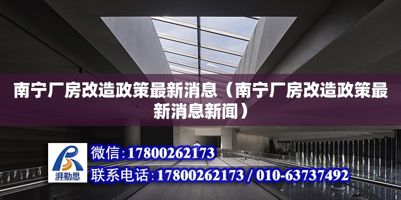 南宁厂房改造政策最新消息（南宁厂房改造政策最新消息新闻） 钢结构网架设计