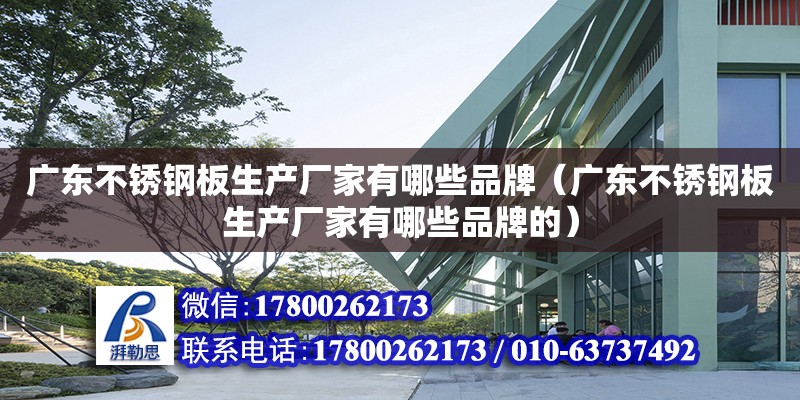 广东不锈钢板生产厂家有哪些品牌（广东不锈钢板生产厂家有哪些品牌的） 钢结构网架设计