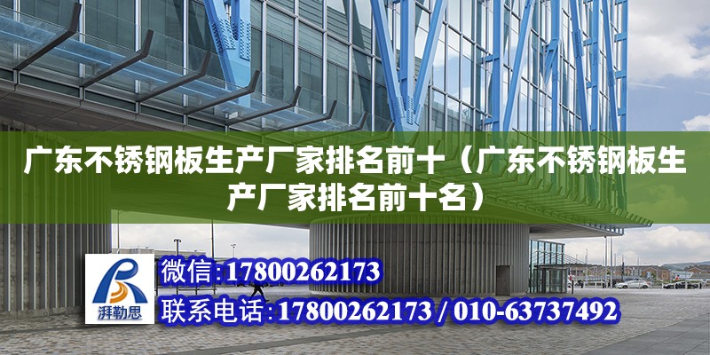 广东不锈钢板生产厂家排名前十（广东不锈钢板生产厂家排名前十名）