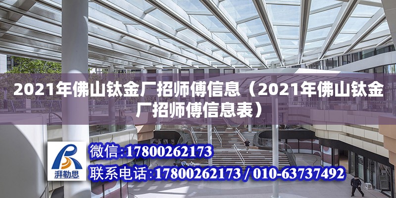 2021年佛山钛金厂招师傅信息（2021年佛山钛金厂招师傅信息表）