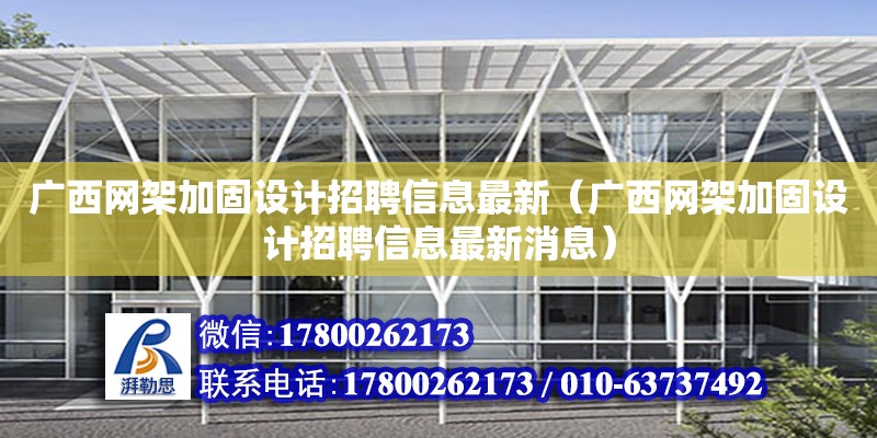 广西网架加固设计招聘信息最新（广西网架加固设计招聘信息最新消息）