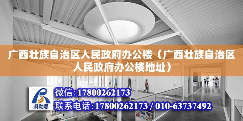 广西壮族自治区人民政府办公楼（广西壮族自治区人民政府办公楼地址）