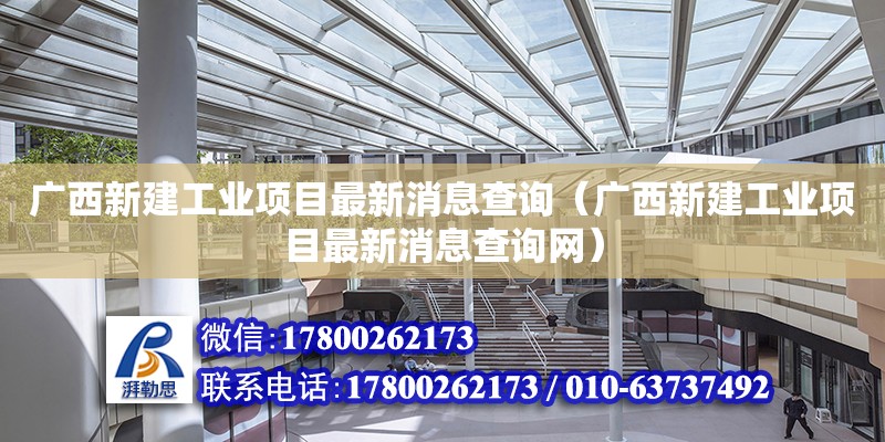 广西新建工业项目最新消息查询（广西新建工业项目最新消息查询网）