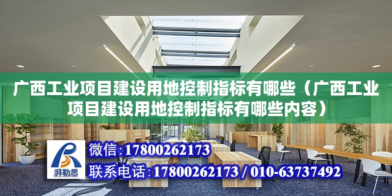 广西工业项目建设用地控制指标有哪些（广西工业项目建设用地控制指标有哪些内容）