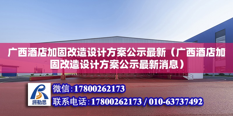 广西酒店加固改造设计方案公示最新（广西酒店加固改造设计方案公示最新消息）