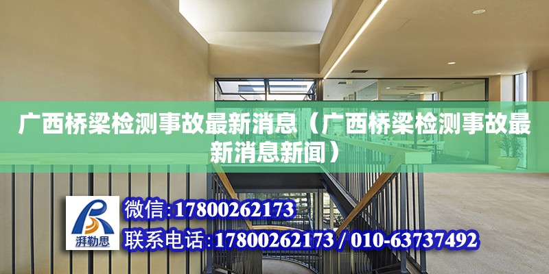 广西桥梁检测事故最新消息（广西桥梁检测事故最新消息新闻）