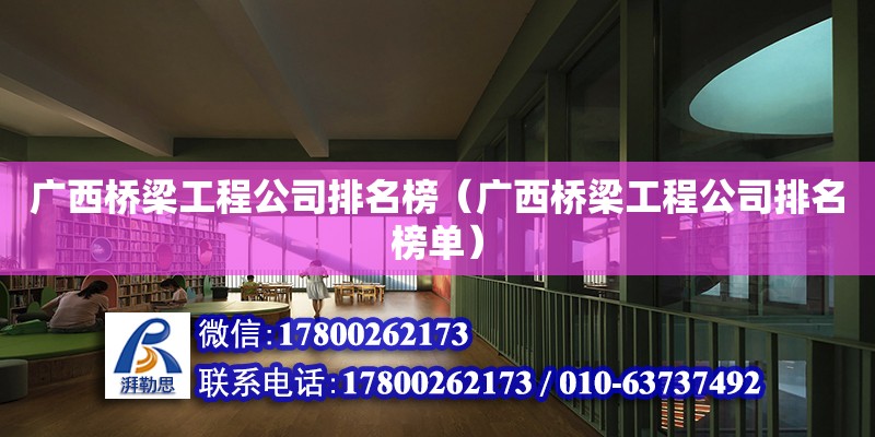 广西桥梁工程公司排名榜（广西桥梁工程公司排名榜单）