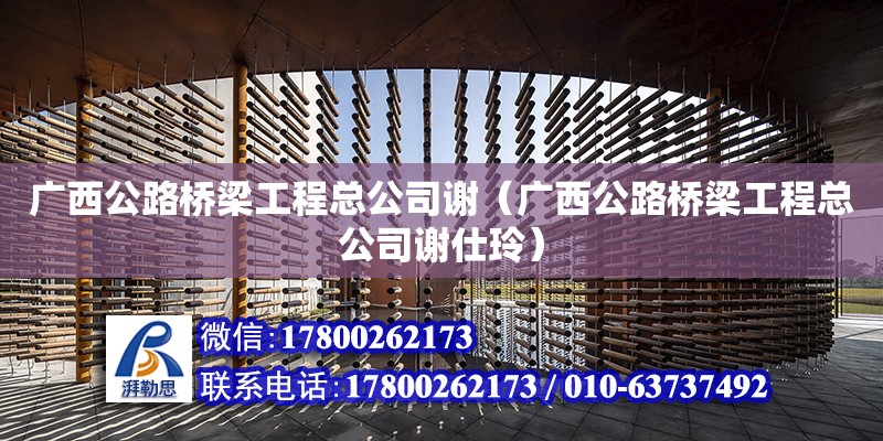 广西公路桥梁工程总公司谢（广西公路桥梁工程总公司谢仕玲）