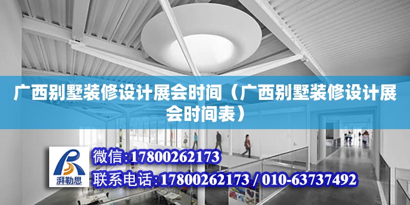 广西别墅装修设计展会时间（广西别墅装修设计展会时间表）