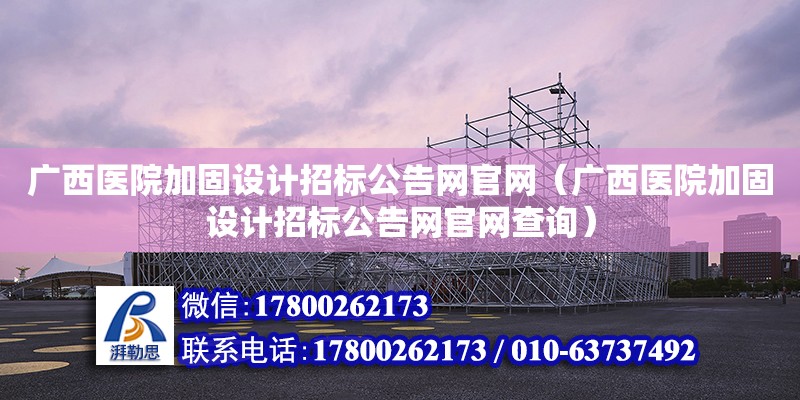 广西医院加固设计招标公告网官网（广西医院加固设计招标公告网官网查询）