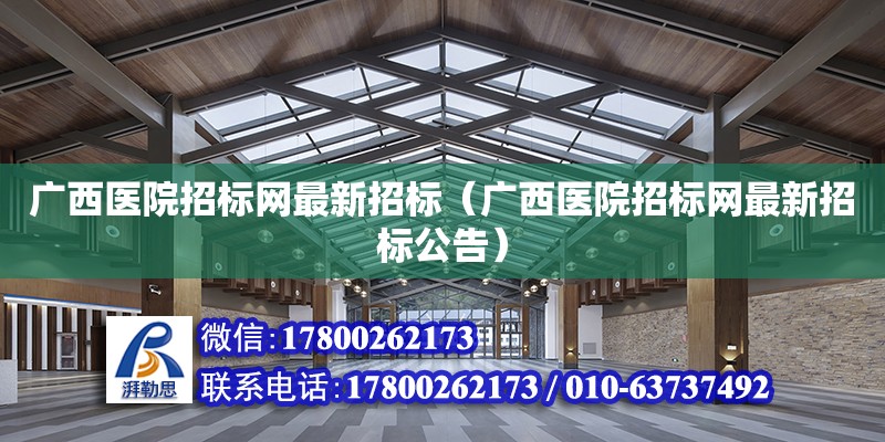 广西医院招标网最新招标（广西医院招标网最新招标公告）