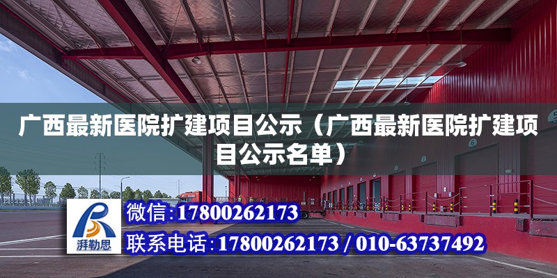 广西最新医院扩建项目公示（广西最新医院扩建项目公示名单）