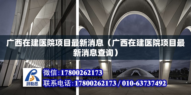 广西在建医院项目最新消息（广西在建医院项目最新消息查询）