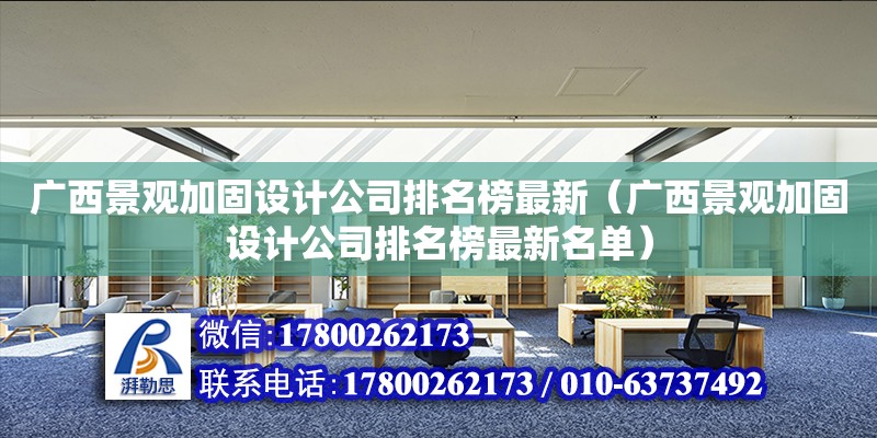 广西景观加固设计公司排名榜最新（广西景观加固设计公司排名榜最新名单）