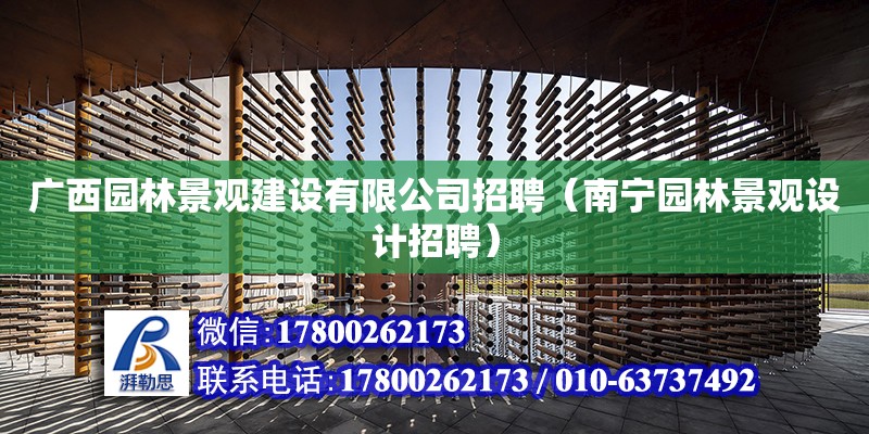 广西园林景观建设有限公司招聘（南宁园林景观设计招聘）