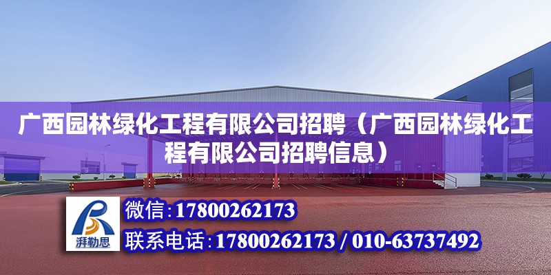 广西园林绿化工程有限公司招聘（广西园林绿化工程有限公司招聘信息）