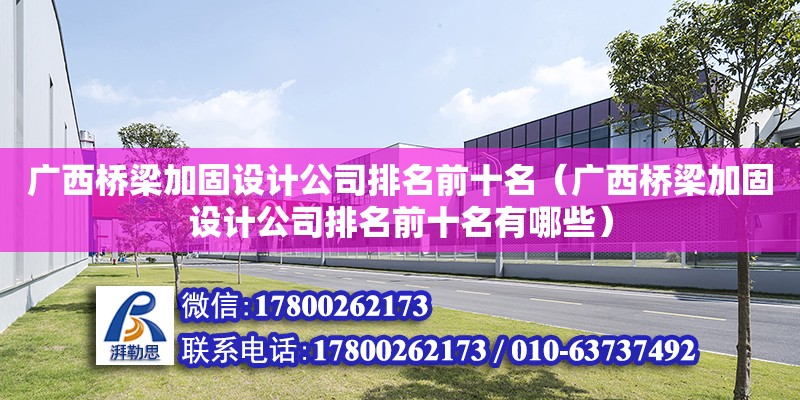 广西桥梁加固设计公司排名前十名（广西桥梁加固设计公司排名前十名有哪些） 钢结构网架设计