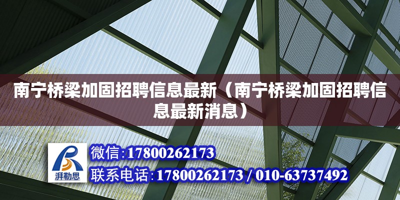 南宁桥梁加固招聘信息最新（南宁桥梁加固招聘信息最新消息）