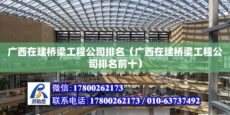 广西在建桥梁工程公司排名（广西在建桥梁工程公司排名前十） 钢结构网架设计