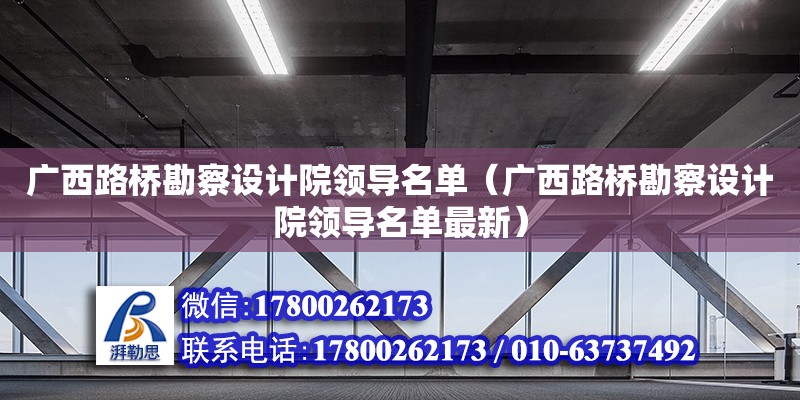 广西路桥勘察设计院领导名单（广西路桥勘察设计院领导名单最新） 钢结构网架设计