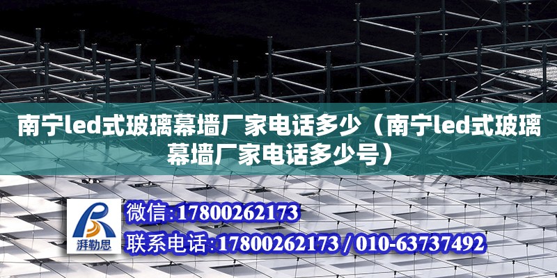 南宁led式玻璃幕墙厂家**多少（南宁led式玻璃幕墙厂家**多少号）