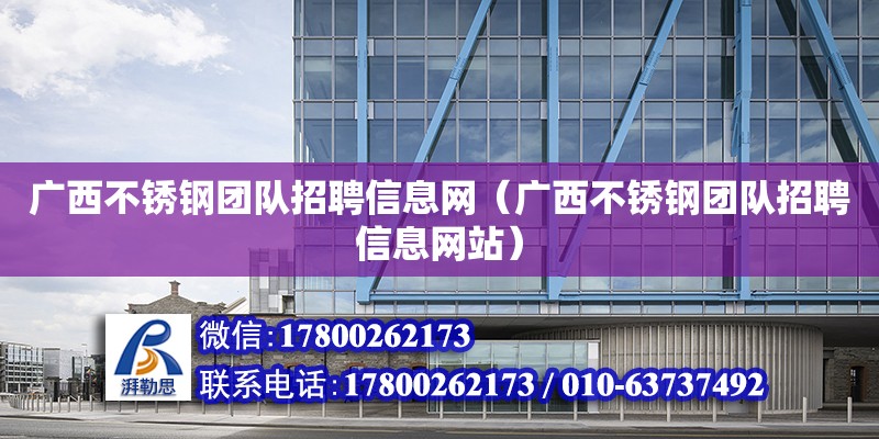 广西不锈钢团队招聘信息网（广西不锈钢团队招聘信息网站） 钢结构网架设计