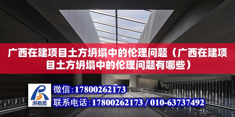 广西在建项目土方坍塌中的伦理问题（广西在建项目土方坍塌中的伦理问题有哪些）