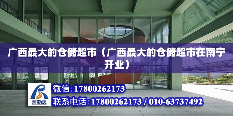 广西最大的仓储超市（广西最大的仓储超市在南宁开业） 钢结构网架设计