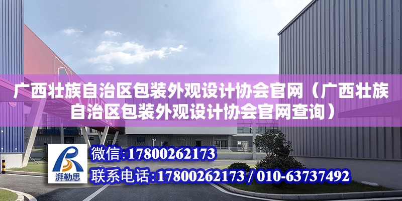 广西壮族自治区包装外观设计协会官网（广西壮族自治区包装外观设计协会官网查询）