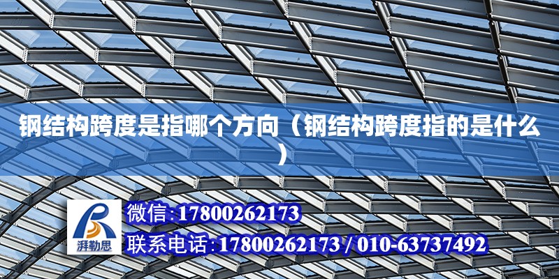 钢结构跨度是指哪个方向（钢结构跨度指的是什么） 钢结构网架设计