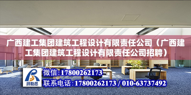 广西建工集团建筑工程设计有限责任公司（广西建工集团建筑工程设计有限责任公司招聘）