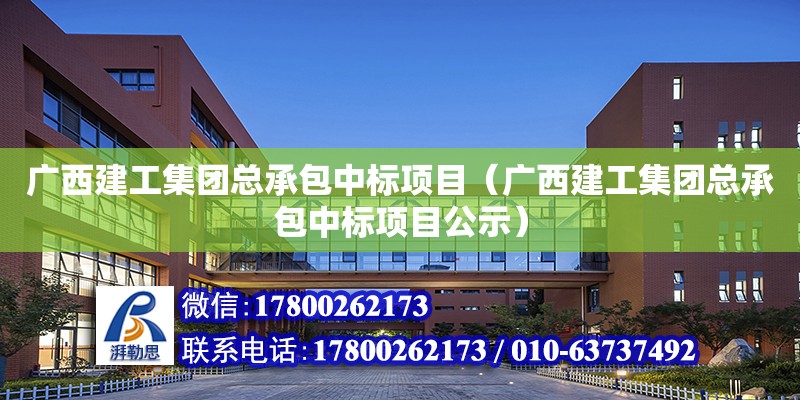 广西建工集团总承包中标项目（广西建工集团总承包中标项目公示）