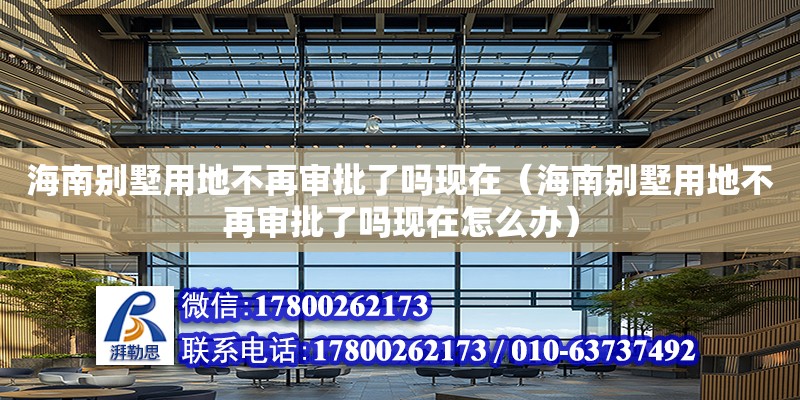 海南别墅用地不再审批了吗现在（海南别墅用地不再审批了吗现在怎么办）