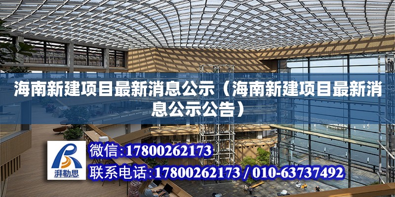 海南新建项目最新消息公示（海南新建项目最新消息公示公告） 钢结构网架设计