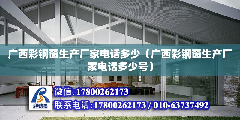 广西彩钢窗生产厂家**多少（广西彩钢窗生产厂家**多少号）