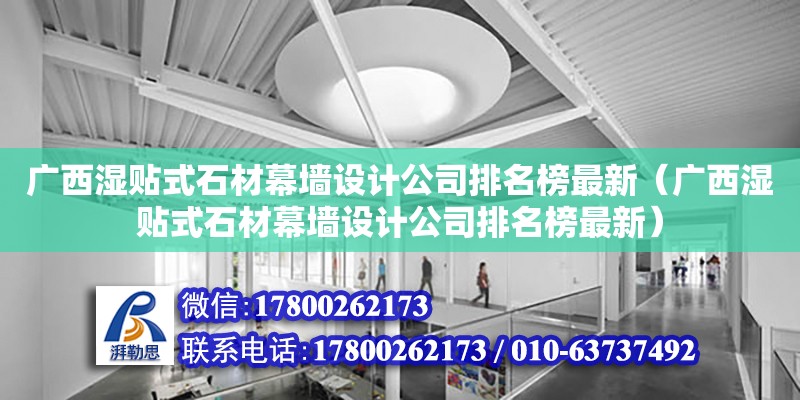 广西湿贴式石材幕墙设计公司排名榜最新（广西湿贴式石材幕墙设计公司排名榜最新）