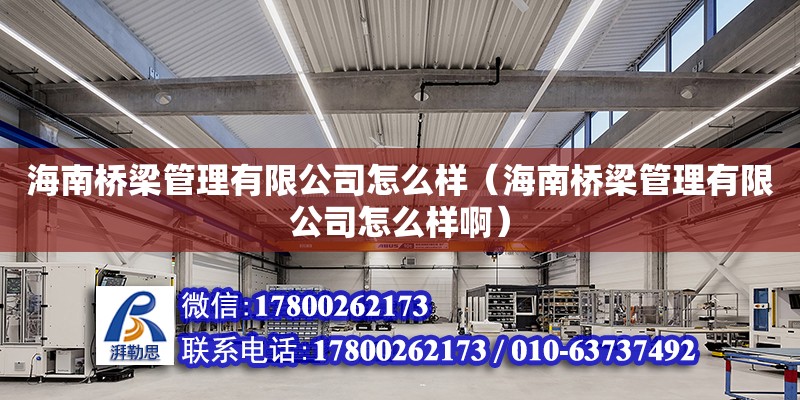 海南桥梁管理有限公司怎么样（海南桥梁管理有限公司怎么样啊） 钢结构网架设计