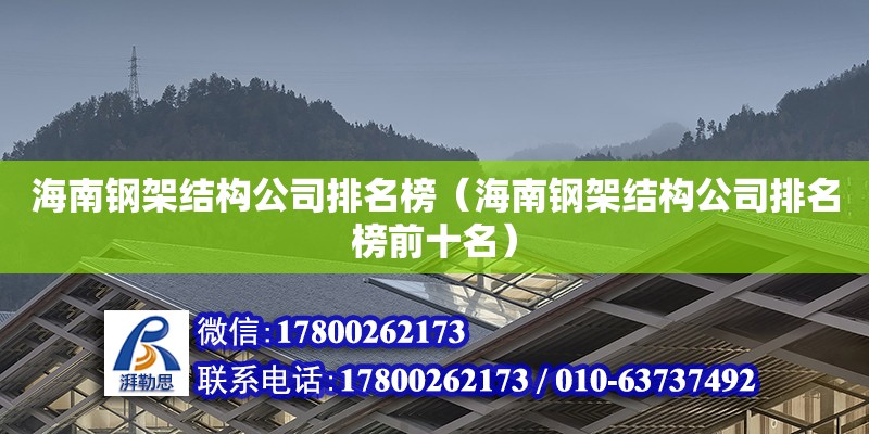 海南钢架结构公司排名榜（海南钢架结构公司排名榜前十名）