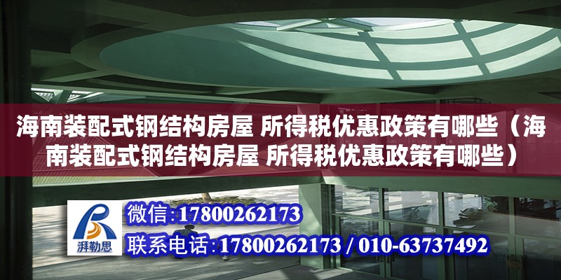 海南装配式钢结构房屋 所得税优惠政策有哪些（海南装配式钢结构房屋 所得税优惠政策有哪些）