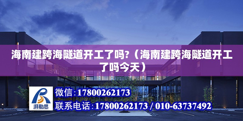 海南建跨海隧道开工了吗?（海南建跨海隧道开工了吗今天）