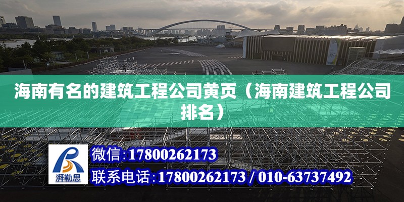 海南有名的建筑工程公司黄页（海南建筑工程公司排名）