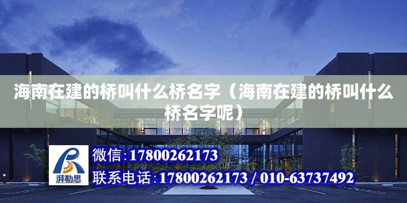 海南在建的桥叫什么桥名字（海南在建的桥叫什么桥名字呢） 钢结构网架设计