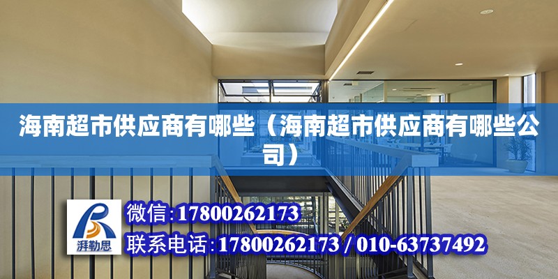 海南超市供应商有哪些（海南超市供应商有哪些公司） 钢结构网架设计