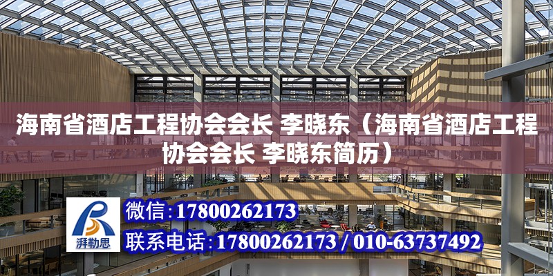 海南省酒店工程协会会长 李晓东（海南省酒店工程协会会长 李晓东简历）