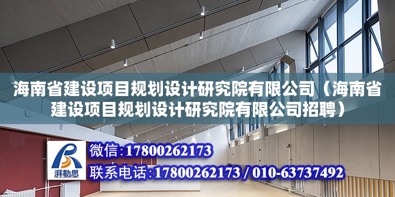 海南省建设项目规划设计研究院有限公司（海南省建设项目规划设计研究院有限公司招聘）