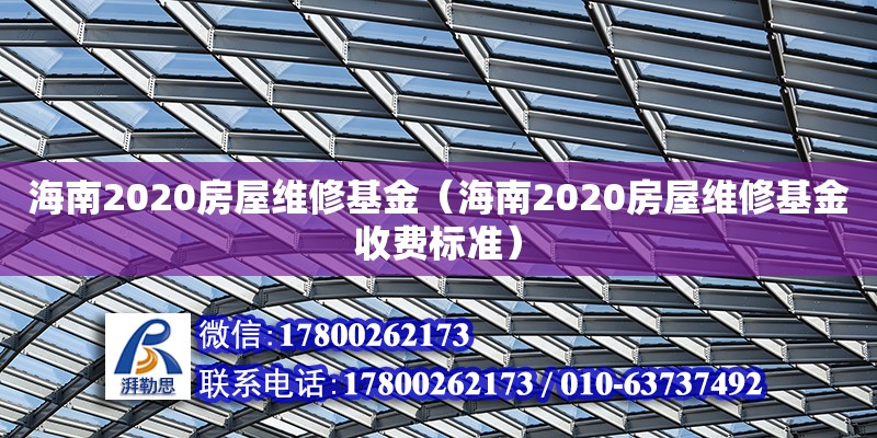 海南2020房屋维修基金（海南2020房屋维修基金收费标准） 钢结构网架设计