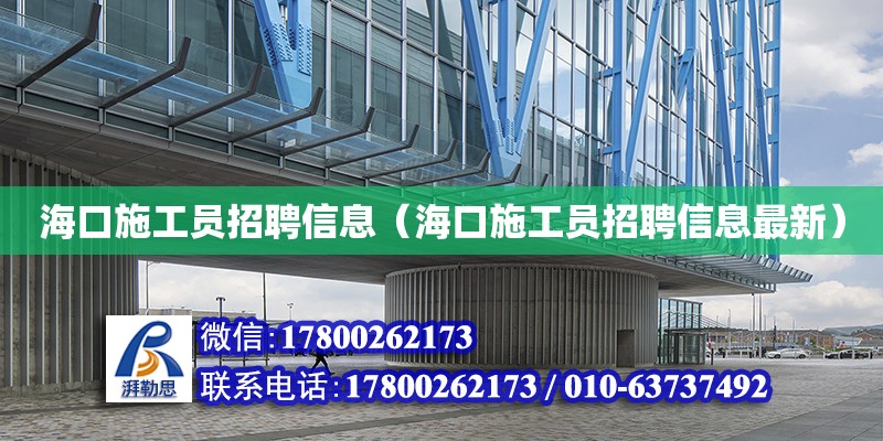 海口施工员招聘信息（海口施工员招聘信息最新）