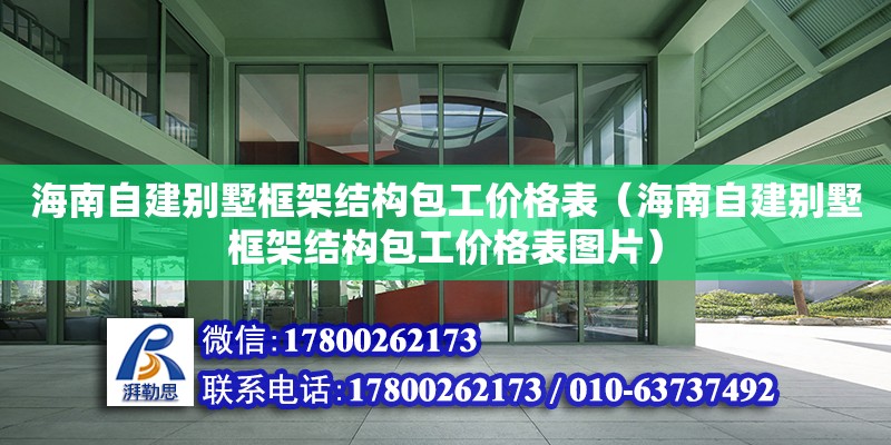 海南自建别墅框架结构包工价格表（海南自建别墅框架结构包工价格表图片）